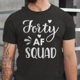 Forty Squad Forty Af Dad Mom 40Th Birthday Matching Outfits Unisex Jersey Short Sleeve Crewneck Tshirt