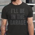 Funny Ill Be In The Garage Retro Car Joke Fathers Day Unisex Jersey Short Sleeve Crewneck Tshirt