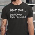 Funny Math Quote For Girls Boys Teens Men Women Dear Math Dear Math Solve Your Own Problems Unisex Jersey Short Sleeve Crewneck Tshirt