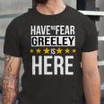 Have No Fear Greeley Is Here Name Unisex Jersey Short Sleeve Crewneck Tshirt