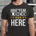 Have No Fear Loco Is Here Name Unisex Jersey Short Sleeve Crewneck Tshirt