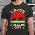 I Hate Pulling Out Retro Boating Boat Captain V2 Unisex Jersey Short Sleeve Crewneck Tshirt