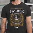 Its A Lasher Thing You Wouldnt Understand Name Unisex Jersey Short Sleeve Crewneck Tshirt