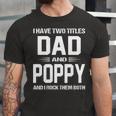 Poppy Grandpa Gift I Have Two Titles Dad And Poppy Unisex Jersey Short Sleeve Crewneck Tshirt