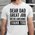 Dear Dad Great Job Were Awesome Thank You Father Quotes Dad Unisex Jersey Short Sleeve Crewneck Tshirt