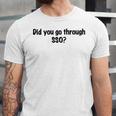 Did You Go Through Sso Unisex Jersey Short Sleeve Crewneck Tshirt