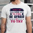 Dont Be Afraid To Fail Be Afraid Not To Try Unisex Jersey Short Sleeve Crewneck Tshirt