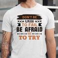 Dont Be Afraid To Fail Be Afraid Not To Try Unisex Jersey Short Sleeve Crewneck Tshirt