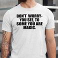 Dont Worry You See To Some You Are Magic Inspirational Quote Unisex Jersey Short Sleeve Crewneck Tshirt