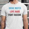 Drink Water Love Hard Fight Racism Unisex Jersey Short Sleeve Crewneck Tshirt