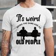 Funny Its Weird Being The Same Age As Old People Unisex Jersey Short Sleeve Crewneck Tshirt