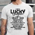 I Am A Lucky Daughter I Have A Crazy Dad V2 Unisex Jersey Short Sleeve Crewneck Tshirt