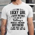 I Am A Lucky Girl I Never Dreamed Im End Up Dating A Perfect Freakin Unisex Jersey Short Sleeve Crewneck Tshirt