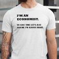 Im An Economist To Save Time Lets Just Assume Im Always Right Unisex Jersey Short Sleeve Crewneck Tshirt