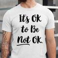 Positive Sayings Its Ok To Be Not Ok Graphic 288 Trending Shirt Unisex Jersey Short Sleeve Crewneck Tshirt