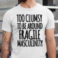 Too Clumsy To Be Around Fragile Masculinity 345 Shirt Unisex Jersey Short Sleeve Crewneck Tshirt