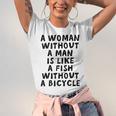 A Woman Without A Man Is Like A Fish Without A Bicycle Unisex Jersey Short Sleeve Crewneck Tshirt