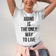 Aging Is The Only Way To Live Unisex Jersey Short Sleeve Crewneck Tshirt