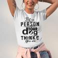 Be The Person Your Dog Thinks You Are Unisex Jersey Short Sleeve Crewneck Tshirt