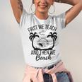 First We Teach And Then We Beach Unisex Jersey Short Sleeve Crewneck Tshirt