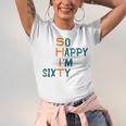 So Happy I’M Sixty Unisex Jersey Short Sleeve Crewneck Tshirt