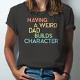 Having A Weird Dad Builds Character Fathers Day Jersey T-Shirt