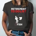Retirement To Do List Fish I Worked My Whole Life To Fish Jersey T-Shirt
