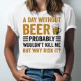 A Day Without Beer Why Risk It Funny Saying Beer Lover Drinker Unisex Jersey Short Sleeve Crewneck Tshirt