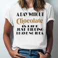 A Day Without Chocolate Is Like Just Kidding I Have No Idea Funny Quotes Gift For Chocolate Lovers Unisex Jersey Short Sleeve Crewneck Tshirt