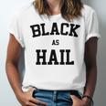 Black As Hail Funny Unisex Jersey Short Sleeve Crewneck Tshirt