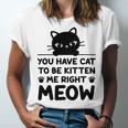 Cute Cat Lover Youve Got To Be Kitten Me Unisex Jersey Short Sleeve Crewneck Tshirt