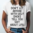 Dont Let Anyone With Ugly Shoes Tell You Shit About Life Unisex Jersey Short Sleeve Crewneck Tshirt