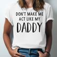 Dont Make Me Act Like My Daddy Unisex Jersey Short Sleeve Crewneck Tshirt