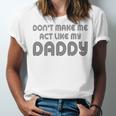 Dont Make Me Act Like My Daddy V2 Unisex Jersey Short Sleeve Crewneck Tshirt