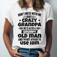 Dont Mess With Me I Have A Crazy Grandpa He Is Also A Grumpy Old Man And Im Not Afraid To Use Him Unisex Jersey Short Sleeve Crewneck Tshirt