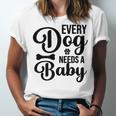 Every Dog Needs A Baby 768 Trending Shirt Unisex Jersey Short Sleeve Crewneck Tshirt