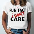 Fun Fact I Dont Care Sarcasm V2 Unisex Jersey Short Sleeve Crewneck Tshirt