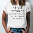 Funny Im Not Trying To Be Difficult It Just Comes Naturally Unisex Jersey Short Sleeve Crewneck Tshirt