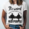 Funny Its Weird Being The Same Age As Old People Unisex Jersey Short Sleeve Crewneck Tshirt