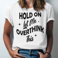 Hold On Let Me Overthink This Funny Sarcasm Unisex Jersey Short Sleeve Crewneck Tshirt