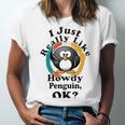 I Really Like Howdy Penguin Ok Unisex Jersey Short Sleeve Crewneck Tshirt