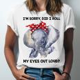 Im Sorry Did I Roll My Eyes Out Loud 736 Shirt Unisex Jersey Short Sleeve Crewneck Tshirt