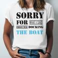 Official Im Sorry For What I Said While I Was Docking The Boat Unisex Jersey Short Sleeve Crewneck Tshirt