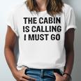 The Cabin Is Calling I Must Go Funny For Dad Fathers Day Unisex Jersey Short Sleeve Crewneck Tshirt