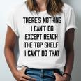 Theres Nothing I Cant Do Except Reach The Top Shelf I Cant Do That Funny Unisex Jersey Short Sleeve Crewneck Tshirt