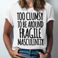 Too Clumsy To Be Around Fragile Masculinity 345 Shirt Unisex Jersey Short Sleeve Crewneck Tshirt