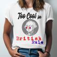 Too Cool For British Rule Happy 4Th Of July Unisex Jersey Short Sleeve Crewneck Tshirt