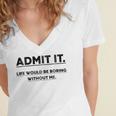 Admit It Life Would Be Boring Without Me Women's Jersey Short Sleeve Deep V-Neck Tshirt