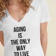 Aging Is The Only Way To Live Women's Jersey Short Sleeve Deep V-Neck Tshirt