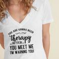 Funny You Are Gonna Need Therapy After You Meet Me Women's Jersey Short Sleeve Deep V-Neck Tshirt